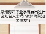 泉州海洋职业学院有出过什么知名人士吗("泉州海院知名校友")