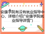 安康学院有没有就业指导中心，详细介绍("安康学院就业指导详情")