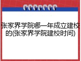 张家界学院哪一年成立建校的(张家界学院建校时间)