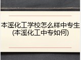 本溪化工学校怎么样中专生(本溪化工中专如何)