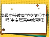 高级中等教育学校包括中专吗(中专属高中教育吗)