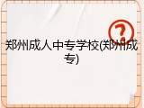 郑州成人中专学校(郑州成专)