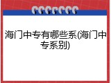海门中专有哪些系(海门中专系别)