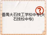 番禺大石技工学校中专(大石技校中专)