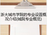 浙大城市学院的专业设置概况介绍(城院专业概览)