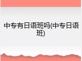 中专有日语班吗(中专日语班)