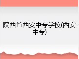 陕西省西安中专学校(西安中专)