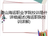 唐山海运职业学院校训是什么，详细阐述(海运职院校训详解)