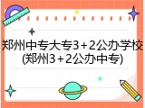 郑州中专大专3+2公办学校(郑州3+2公办中专)