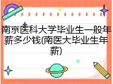 南京医科大学毕业生一般年薪多少钱(南医大毕业生年薪)