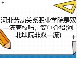 河北劳动关系职业学院是双一流高校吗，简单介绍(河北职院非双一流)