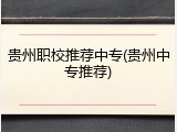 贵州职校推荐中专(贵州中专推荐)