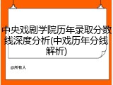 中央戏剧学院历年录取分数线深度分析(中戏历年分线解析)