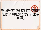 毕节医学高等专科学校官网是哪个网址多少(毕节医专官网)