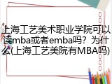上海工艺美术职业学院可以读mba或者emba吗？为什么(上海工艺美院有MBA吗)