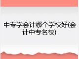 中专学会计哪个学校好(会计中专名校)