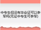 中专生但没有毕业证可以参军吗(无证中专生可参军)