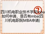 四川机电职业技术学院mba如何申请，是否有mba(四川机电职院MBA申请)
