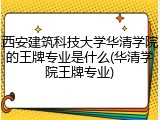 西安建筑科技大学华清学院的王牌专业是什么(华清学院王牌专业)