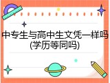 中专生与高中生文凭一样吗(学历等同吗)