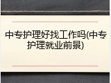 中专护理好找工作吗(中专护理就业前景)