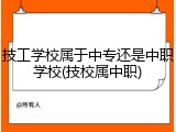 技工学校属于中专还是中职学校(技校属中职)