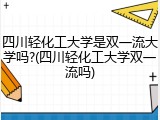 四川轻化工大学是双一流大学吗?(四川轻化工大学双一流吗)