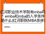 红河职业技术学院有mba吗？emba和mba的入学条件是什么(红河职院MBA条件)