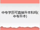 中专学历可直接升本科吗(中专升本)