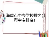 上海重点中专学校排名(上海中专排名)