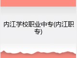 内江学校职业中专(内江职专)