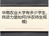 华南农业大学有多少学生，师资力量如何(华农师生规模)