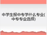 中学生报中专学什么专业(中专专业选择)