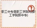 职工中专是职工学院吗(职工学院即中专)