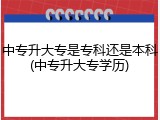 中专升大专是专科还是本科(中专升大专学历)