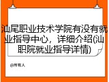 汕尾职业技术学院有没有就业指导中心，详细介绍(汕职院就业指导详情)