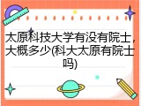 太原科技大学有没有院士，大概多少(科大太原有院士吗)
