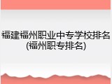 福建福州职业中专学校排名(福州职专排名)