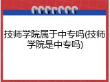 技师学院属于中专吗(技师学院是中专吗)