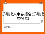 郑州成人中专报名(郑州成专报名)