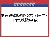 南京铁道职业技术学院中专(南京铁院中专)