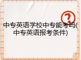 中专英语学校中专能考吗(中专英语报考条件)