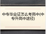 中专毕业证怎么考高中(中专升高中途径)