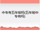 中专有五年制吗(五年制中专有吗)