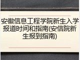 安徽信息工程学院新生入学报道时间和指南(安信院新生报到指南)