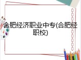 合肥经济职业中专(合肥经职校)
