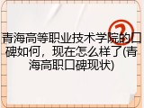 青海高等职业技术学院的口碑如何，现在怎么样了(青海高职口碑现状)