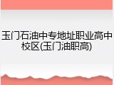 玉门石油中专地址职业高中校区(玉门油职高)