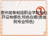 贵州装备制造职业学院专业开设有哪些,特色在哪(贵装院专业特色)