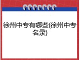 徐州中专有哪些(徐州中专名录)